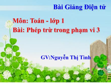 Bài giảng Toán Lớp 1 - Phép trừ trong phạm vi 3 - Nguyễn Thị Tình