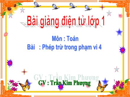 Bài giảng Toán Lớp 1 - Phép trừ trong phạm vi 4 - Trần Kim Phượng