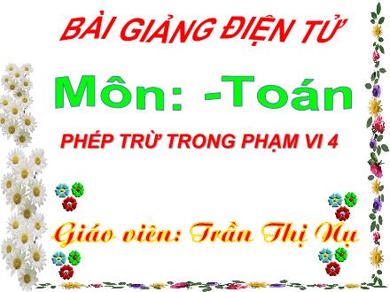 Bài giảng Toán Lớp 1 - Phép trừ trong phạm vi 4 - Trần Thị Nụ