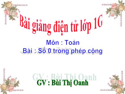 Bài giảng Toán Lớp 1 - Số 0 trong phép cộng - Bùi Thị Oanh