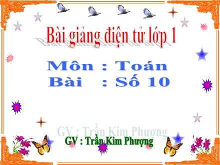 Bài giảng Toán Lớp 1 - Số 10 - Trần Kim Phượng