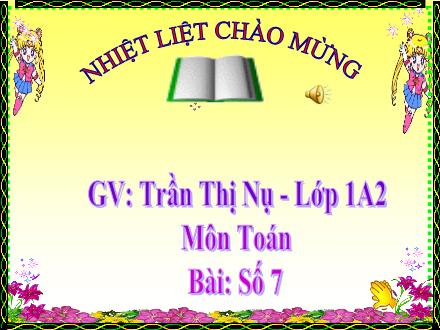 Bài giảng Toán Lớp 1 - Số 7 - Trần Thị Nụ