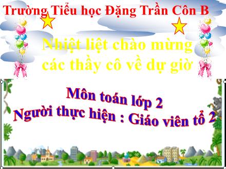 Bài giảng Toán Lớp 2 - Nhân một số với 1 - Trường Tiểu học Đặng Trần Côn B