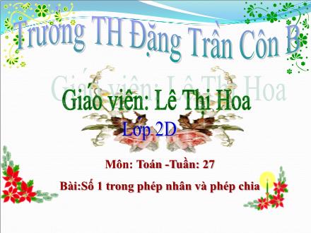 Bài giảng Toán Lớp 2 - Số 1 trong phép nhân và phép chia - Lê Thị Hoa