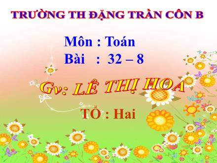 Bài giảng Toán Lớp 2 - Tuần 11: 32-8 - Lê Thị Hoa