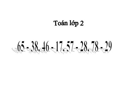 Bài giảng Toán Lớp 2 - Tuần 14: 65-38, 46-17, 57-28, 78-29 - Trường Tiểu học Thanh Xuân Nam