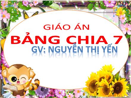 Bài giảng Toán Lớp 3 - Bảng chia 7 - Nguyễn Thị Yến