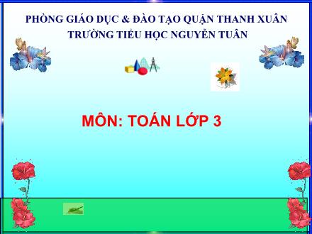 Bài giảng Toán Lớp 3 - Chia số có ba chữ số cho số có một chữ số - Trường Tiểu học Nguyễn Tuân