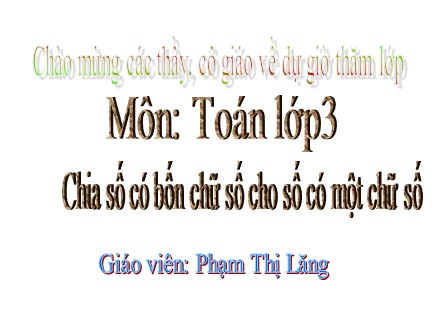 Bài giảng Toán Lớp 3 - Chia số có bốn chữ số cho số có một chữ số - Phạm Thị Lăng