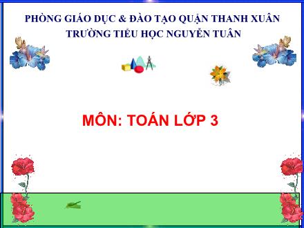 Bài giảng Toán Lớp 3 - Cộng các số có ba chữ số (Có nhớ một lần) - Trường Tiểu học Nguyễn Tuân