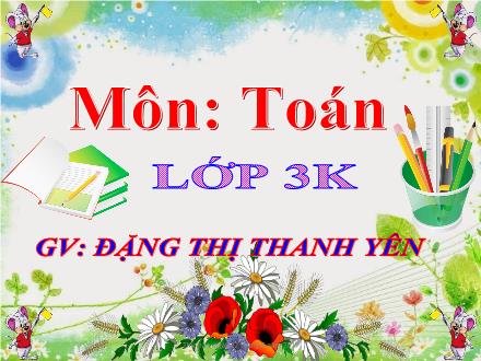 Bài giảng Toán Lớp 3 - Cộng, trừ các số có ba chữ số (Không nhớ) - Đặng Thị Thanh Yên