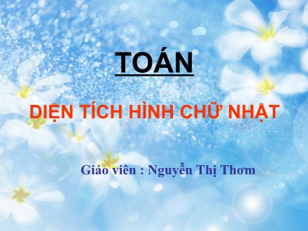 Bài giảng Toán Lớp 3 - Diện tích hình chữ nhật - Nguyễn Thị Thơm