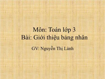 Bài giảng Toán Lớp 3 - Giới thiệu bảng nhân - Nguyễn Thị Lành