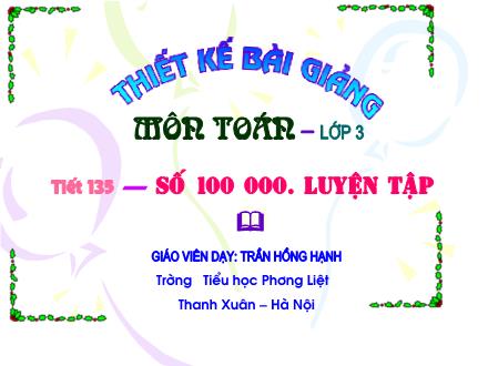 Bài giảng Toán Lớp 3 - Tiết 135: Số 100 000. Luyện tập - Trần Hồng Hạnh