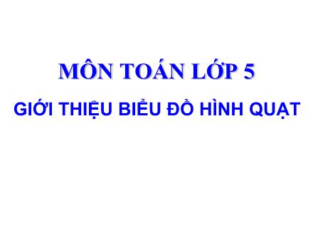 Bài giảng Toán Lớp 5 - Giới thiệu biểu đồ hình quạt - Trường Tiểu học Phan Đình Giót