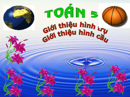 Bài giảng Toán Lớp 5 - Giới thiệu hình trụ. Giới thiệu hình cầu - Trường Tiểu học Phan Đình Giót