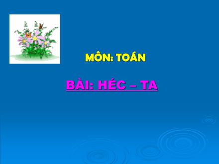 Bài giảng Toán Lớp 5 - Héc-ta - Trường Tiểu học Nguyễn Trãi