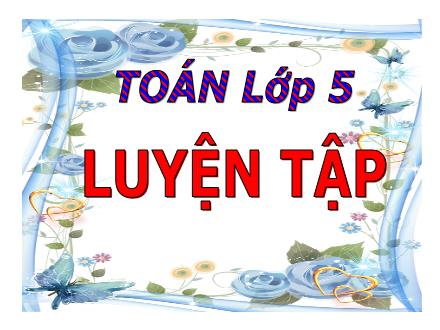Bài giảng Toán Lớp 5 - Luyện tập (Trang 139) - Trường Tiểu học Phan Đình Giót