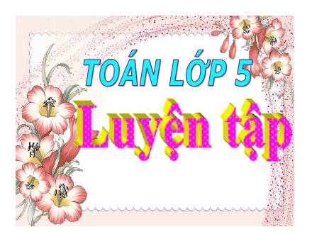 Bài giảng Toán Lớp 5 - Luyện tập (Trang 141) - Trường Tiểu học Phan Đình Giót