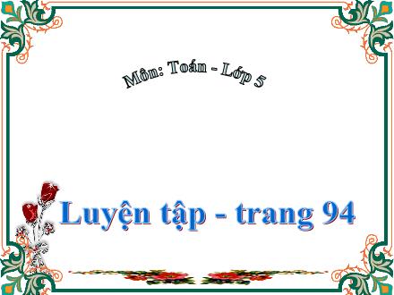 Bài giảng Toán Lớp 5 - Luyện tập (Trang 94) - Trường Tiểu học Phan Đình Giót