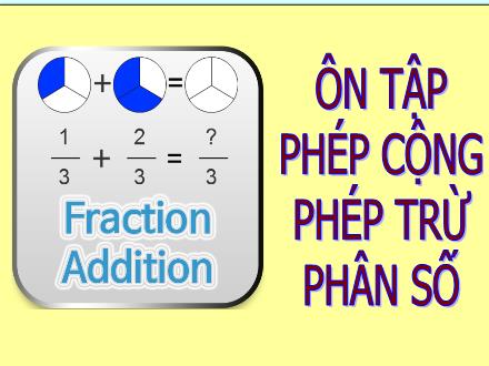 Bài giảng Toán Lớp 5 - Ôn tập phép cộng phép trừ phân số - Trường Tiểu học Phan Đình Giót