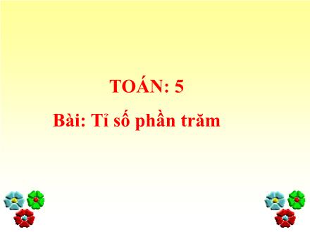 Bài giảng Toán Lớp 5 - Tỉ số phần trăm - Trường Tiểu học Phan Đình Giót