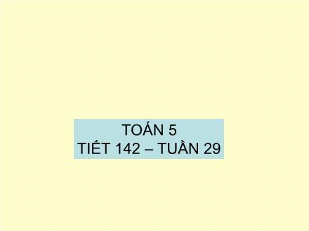 Bài giảng Toán Lớp 5 - Tiết 142: Ôn tập về số thập phân - Trường Tiểu học Phan Đình Giót
