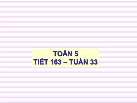 Bài giảng Toán Lớp 5 - Tiết 163: Luyện tập chung - Trường Tiểu học Phan Đình Giót