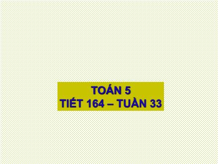 Bài giảng Toán Lớp 5 - Tiết 164: Một số dạng bài toán đã học - Trường Tiểu học Phan Đình Giót