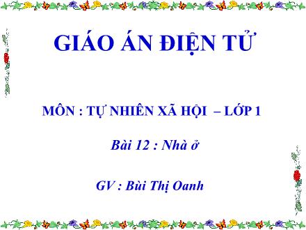 Bài giảng Tự nhiên và Xã hội Lớp 1 - Bài 12: Nhà ở - Bùi Thị Oanh