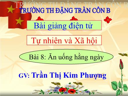 Bài giảng Tự nhiên và Xã hội Lớp 1 - Bài 8: Ăn uống hằng ngày - Trần Thị Kim Phượng