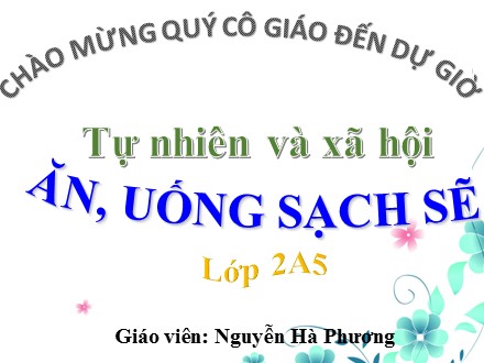 Bài giảng Tự nhiên và Xã hội Lớp 2 - Ăn, uống sạch sẽ - Nguyễn Hà Phương