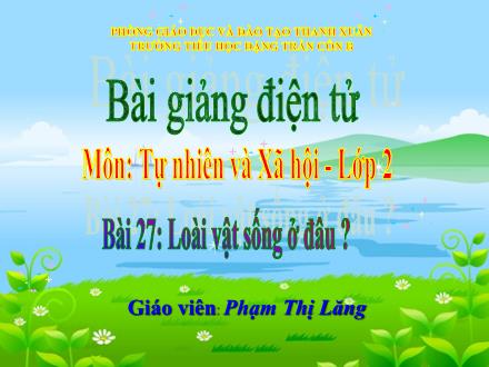 Bài giảng Tự nhiên và Xã hội Lớp 2 - Bài 27: Loài vật sống ở đâu? - Phạm Thị Lăng