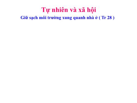 Bài giảng Tự nhiên và Xã hội Lớp 2 - Tuần 13: Giữ sạch môi trường xung quanh nhà ở - Trường Tiểu học Thanh Xuân Nam