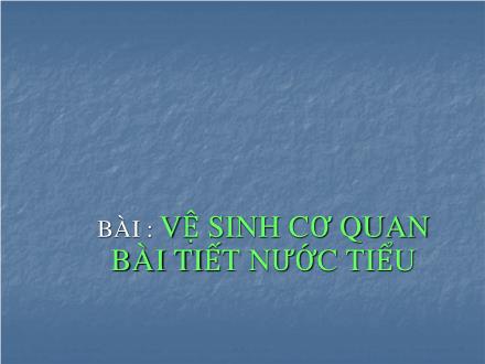 Bài giảng Tự nhiên và Xã hội Lớp 3 - Bài 11: Vệ sinh cơ quan bài tiết nước tiểu - Trường Tiểu học Nguyễn Trãi