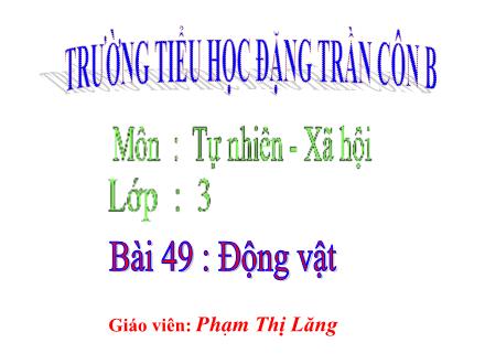 Bài giảng Tự nhiên và Xã hội Lớp 3 - Bài 49: Động vật - Phạm Thị Lăng