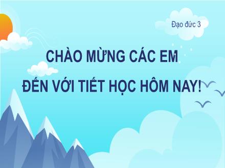 Bài giảng Đạo đức Lớp 3 (Kết nối tri thức) - Bài 2: Tự hào tổ quốc Việt Nam