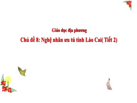 Bài giảng Giáo dục địa phương Lớp 3 - Chủ đề 8: Nghệ nhân ưu tú tỉnh Lào Cai (Tiết 2)