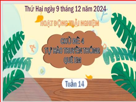 Bài giảng Hoạt động trải nghiệm Lớp 3 (Chân trời sáng tạo) - Chủ đề 4: Tự hào truyền thống quê em (Tuần 14) - Năm học 2024-2025