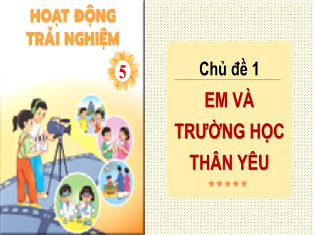 Bài giảng Hoạt động trải nghiệm Lớp 5 (Chân trời sáng tạo) - Chủ đề 1: Em và trường học thân yêu