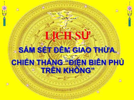 Bài giảng Lịch sử Lớp 5 - Bài: Sấm sét đêm giao thừa. Chiến thắng Điện Biên Phủ trên không - Năm học 2021-2022