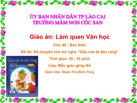 Bài giảng Mầm non Lớp Chổi - Đề tài: Kể chuyện cho trẻ nghe Gấu con bị đau răng - Đoàn Thị Bích Thủy