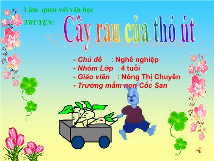Bài giảng Mầm non Lớp Chồi - Làm quen với văn học: Truyện Cây rau của thỏ út - Nông Thị Chuyên