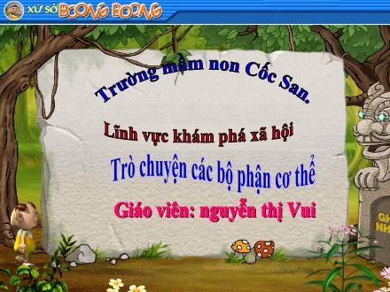 Bài giảng Mầm non Lớp Chổi - Lĩnh vực khám phá xã hội Trò chuyện các bộ phận cơ thể - Nguyễn Thị Vui