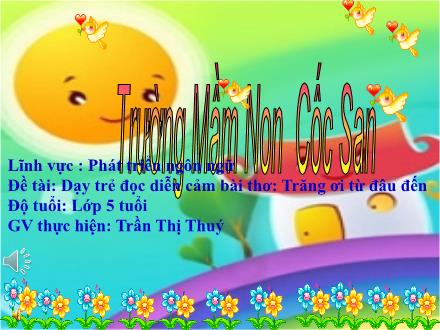 Bài giảng Mầm non Lớp Lá - Đề tài: Dạy trẻ đọc diễn cảm bài thơ Trăng ơi từ đâu đến - Trần Thị Thúy