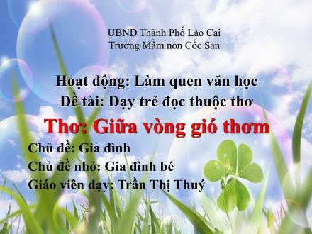 Bài giảng Mầm non Lớp Lá - Đề tài: Dạy trẻ đọc thuộc thơ Giữa vòng gió thơm - Trần Thị Thúy