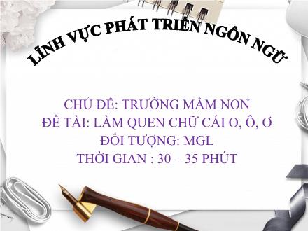 Bài giảng Mầm non Lớp Lá - Đề tài: Làm quen chữ cái o, ô, ơ