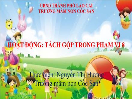 Bài giảng Mầm non Lớp Lá - Hoạt động: Tách gộp trong phạm vi 8 - Nguyễn Thị Hương