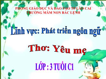 Bài giảng Mầm non Lớp Mầm - Bài: Thơ Yêu mẹ - Trường Mầm non Bắc Lệnh