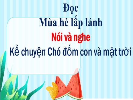 Bài giảng Tiếng Việt Lớp 3 (Đọc - Nói và nghe) Sách Kết nối tri thức - Bài: Mùa hè lấp lánh. Kể chuyện Chó đốm con và mặt trời